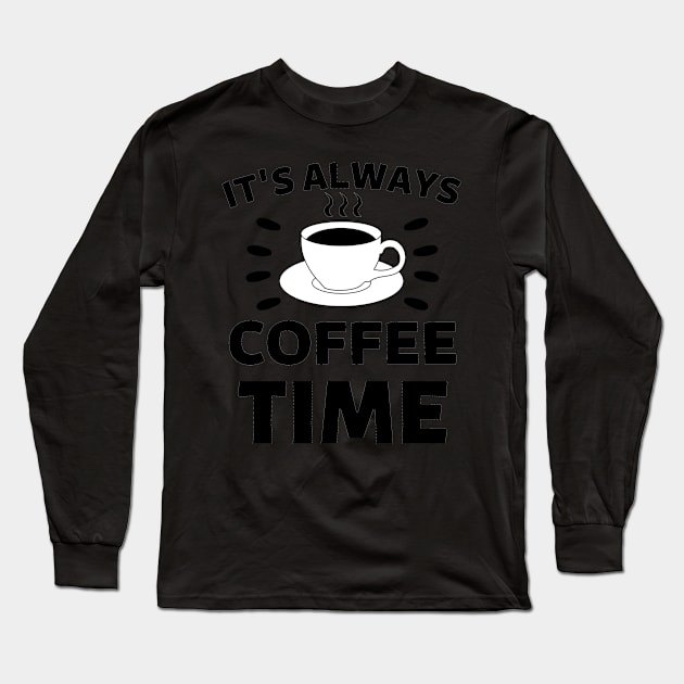 It's always coffee time qoute Long Sleeve T-Shirt by Cute Tees Kawaii